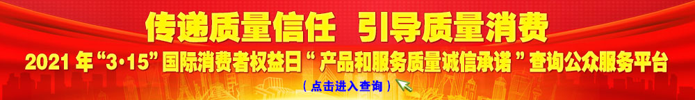 2021年“3·15”國(guó)際消費(fèi)者權(quán)益日“產(chǎn)品和服務(wù)質(zhì)量誠(chéng)信承諾”查詢(xún)公眾平臺(tái)